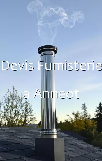 Devis Fumisterie a Anneot