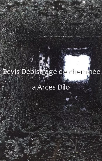 Devis Débistrage de cheminée a Arces Dilo