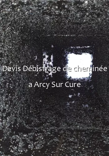 Devis Débistrage de cheminée a Arcy Sur Cure