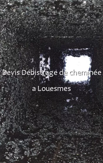 Devis Débistrage de cheminée a Louesmes