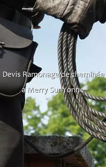 Devis Ramonage de cheminée a Merry Sur Yonne