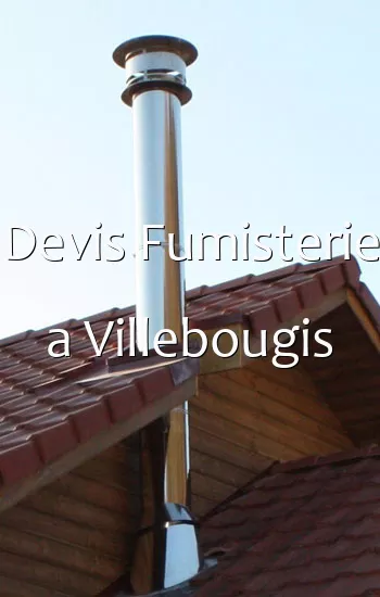 Devis Fumisterie a Villebougis